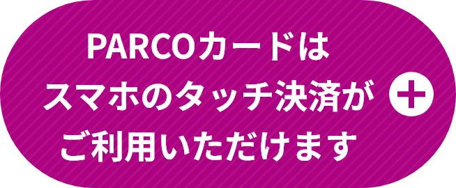PARCOカードはスマホのタッチ決済がご利用いただけます