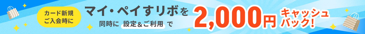 マイ・ペイすリボを同時に設定＆ご利用で2,000円キャッシュバック！