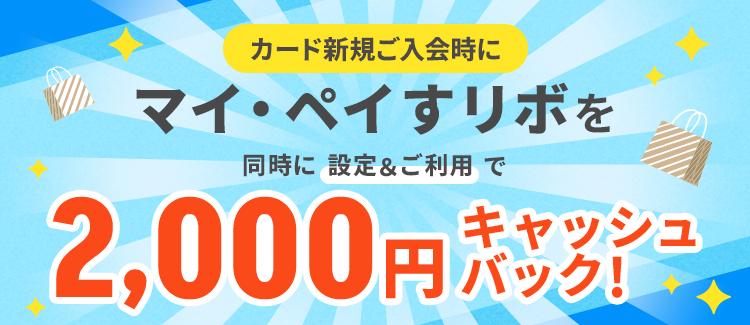 マイ・ペイすリボを同時に設定＆ご利用で2,000円キャッシュバック！
