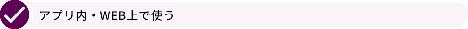 アプリ内・WEB上で使う