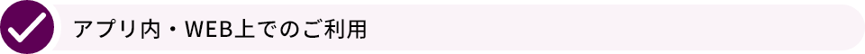 アプリ内・WEB上でのご利用